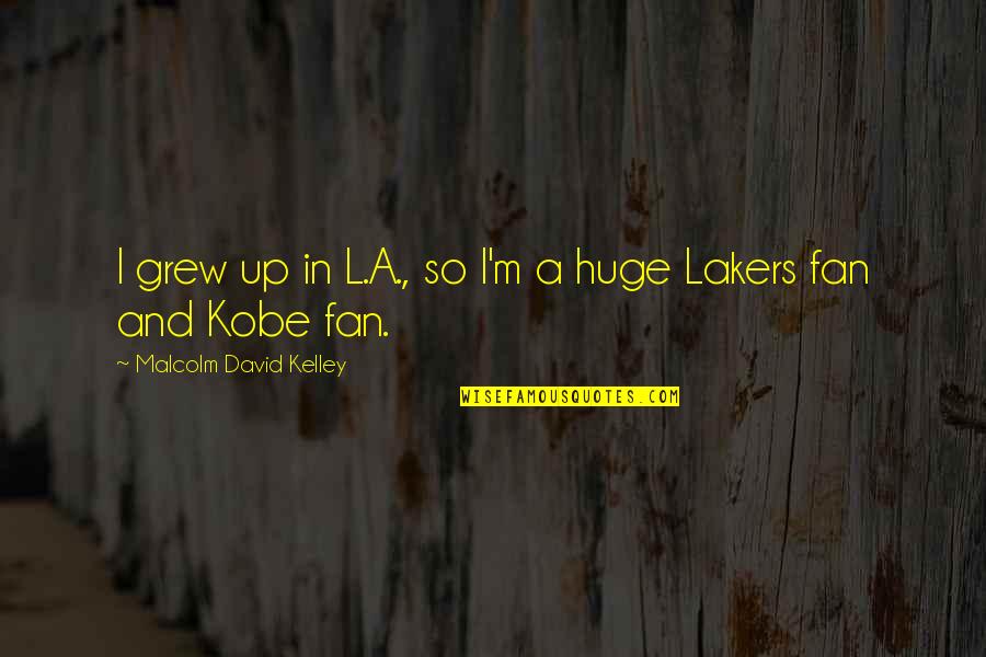 Lakers Fan Quotes By Malcolm David Kelley: I grew up in L.A., so I'm a