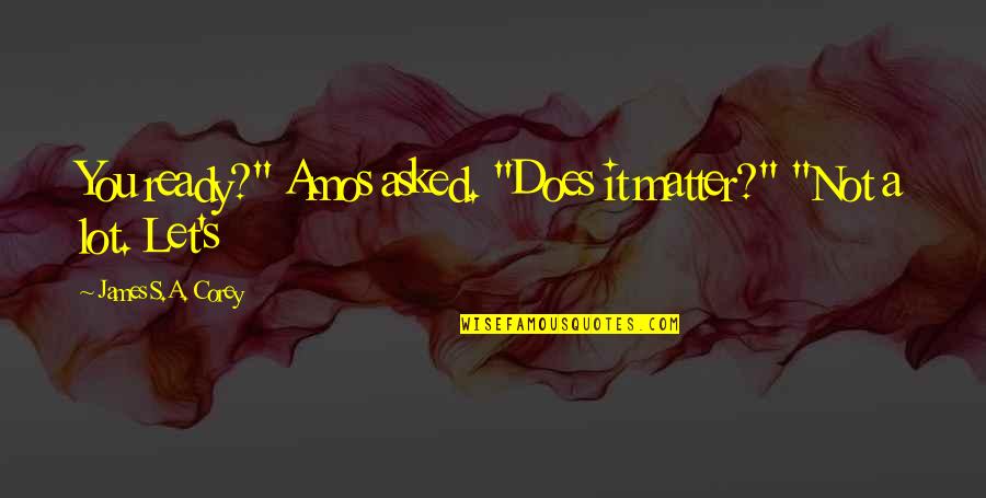 Lakers Inspirational Quotes By James S.A. Corey: You ready?" Amos asked. "Does it matter?" "Not