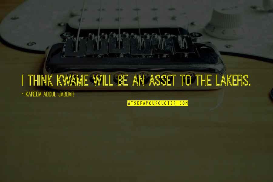 Lakers Quotes By Kareem Abdul-Jabbar: I think Kwame will be an asset to Lakers Quotes By Kareem Abdul-Jabbar: I think Kwame will be an asset to