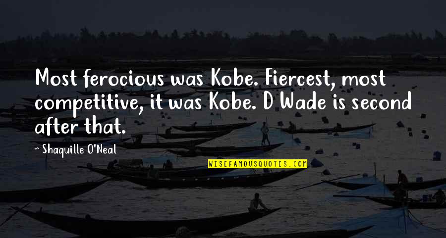 Lakers Quotes By Shaquille O'Neal: Most ferocious was Kobe. Fiercest, most competitive, it