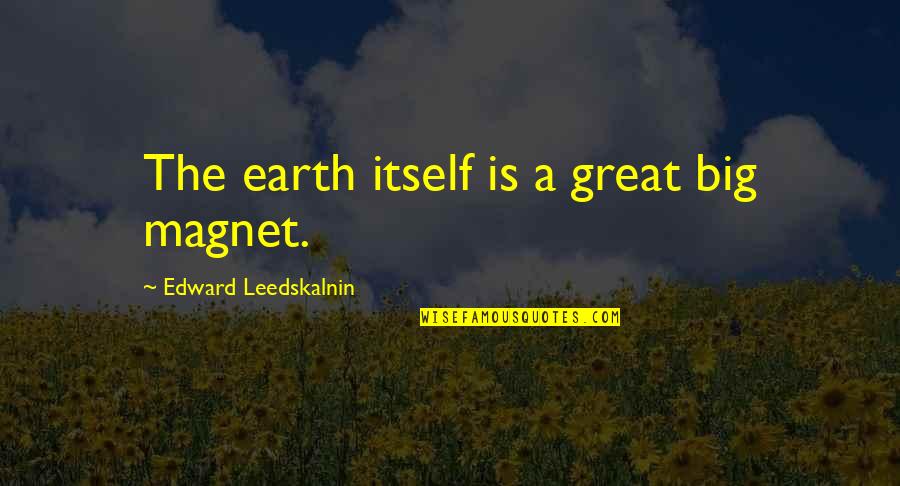 Lakes And Beach Quotes By Edward Leedskalnin: The earth itself is a great big magnet.