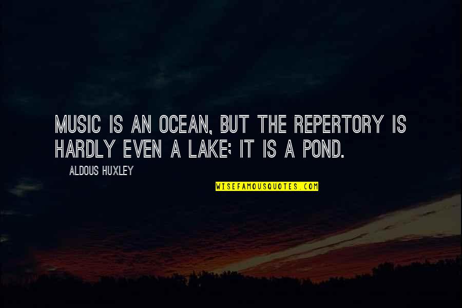 Lakes And Ponds Quotes By Aldous Huxley: Music is an ocean, but the repertory is