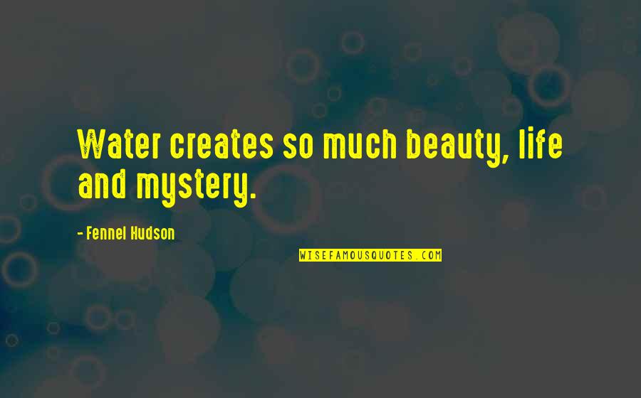 Lakes And Rivers Quotes By Fennel Hudson: Water creates so much beauty, life and mystery. Lakes And Rivers Quotes By Fennel Hudson: Water creates so much beauty, life and mystery.