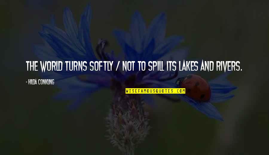 Lakes And Rivers Quotes By Hilda Conkling: The world turns softly / Not to spill Lakes And Rivers Quotes By Hilda Conkling: The world turns softly / Not to spill