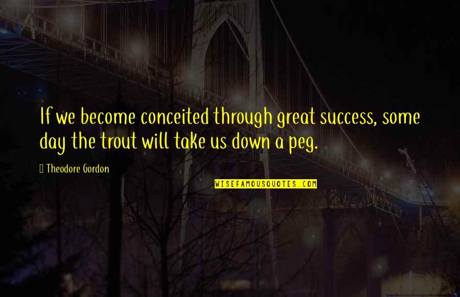 Lakes And Rivers Quotes By Theodore Gordon: If we become conceited through great success, some Lakes And Rivers Quotes By Theodore Gordon: If we become conceited through great success, some
