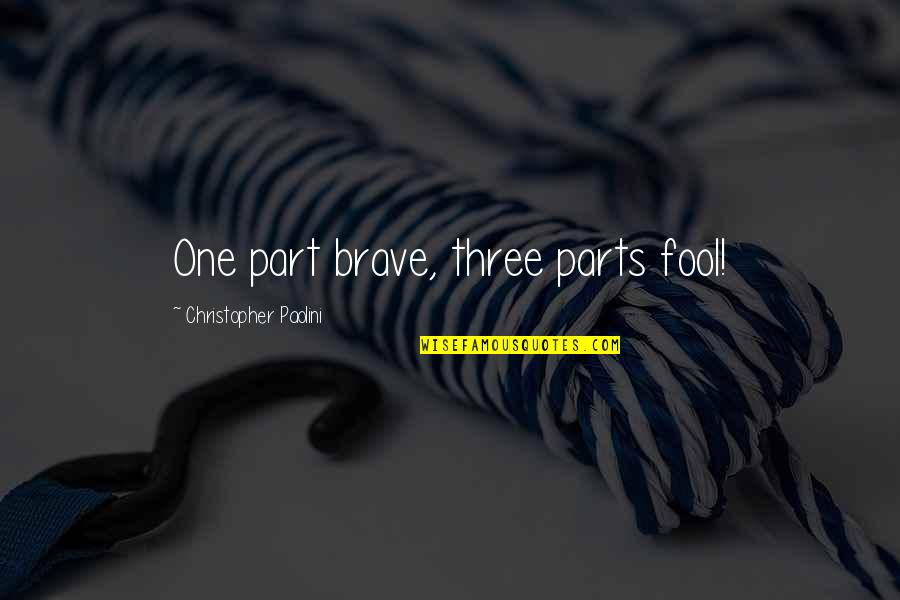 Lakes And Summer Quotes By Christopher Paolini: One part brave, three parts fool!