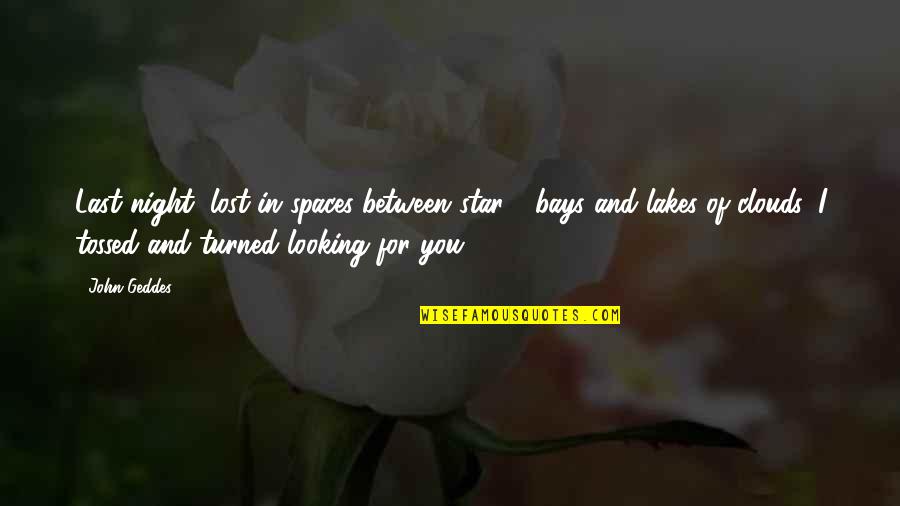 Lakes Love Quotes By John Geddes: Last night, lost in spaces between star - Lakes Love Quotes By John Geddes: Last night, lost in spaces between star -