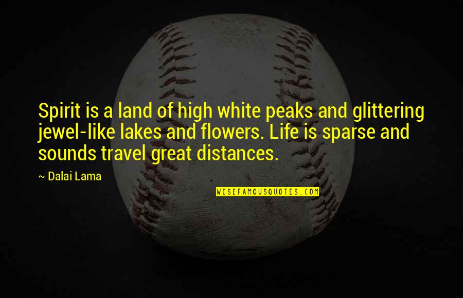 Lakes Of Quotes By Dalai Lama: Spirit is a land of high white peaks