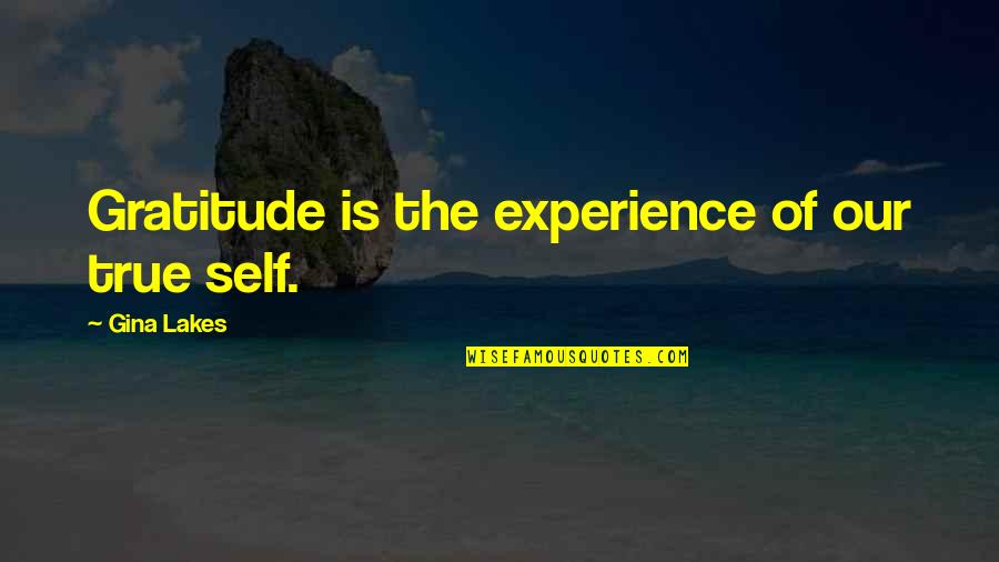 Lakes Of Quotes By Gina Lakes: Gratitude is the experience of our true self.