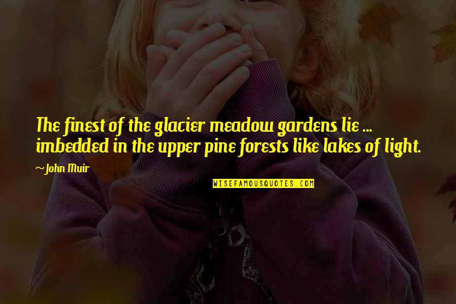 Lakes Of Quotes By John Muir: The finest of the glacier meadow gardens lie
