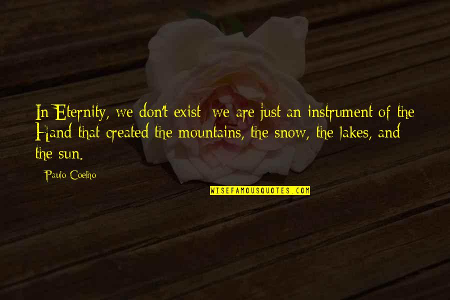 Lakes Of Quotes By Paulo Coelho: In Eternity, we don't exist; we are just