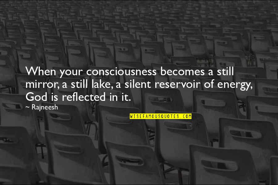 Lakes Of Quotes By Rajneesh: When your consciousness becomes a still mirror, a