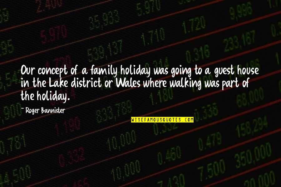 Lakes Of Quotes By Roger Bannister: Our concept of a family holiday was going