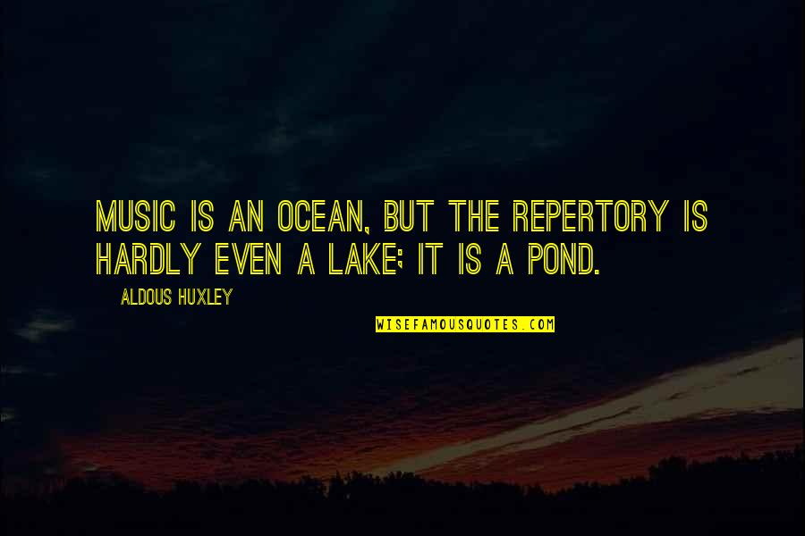 Lakes Quotes By Aldous Huxley: Music is an ocean, but the repertory is