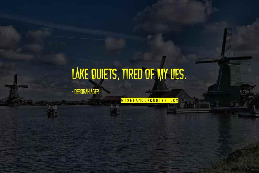 Lakes Quotes By Deborah Ager: Lake quiets, tired of my lies.
