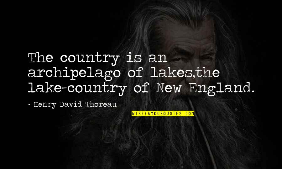 Lakes Quotes By Henry David Thoreau: The country is an archipelago of lakes,the lake-country