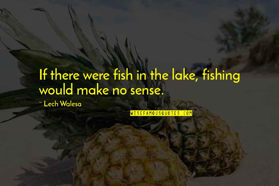 Lakes Quotes By Lech Walesa: If there were fish in the lake, fishing