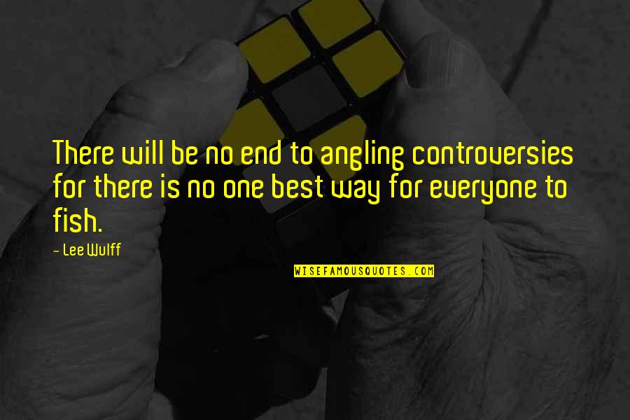 Lakes Quotes By Lee Wulff: There will be no end to angling controversies