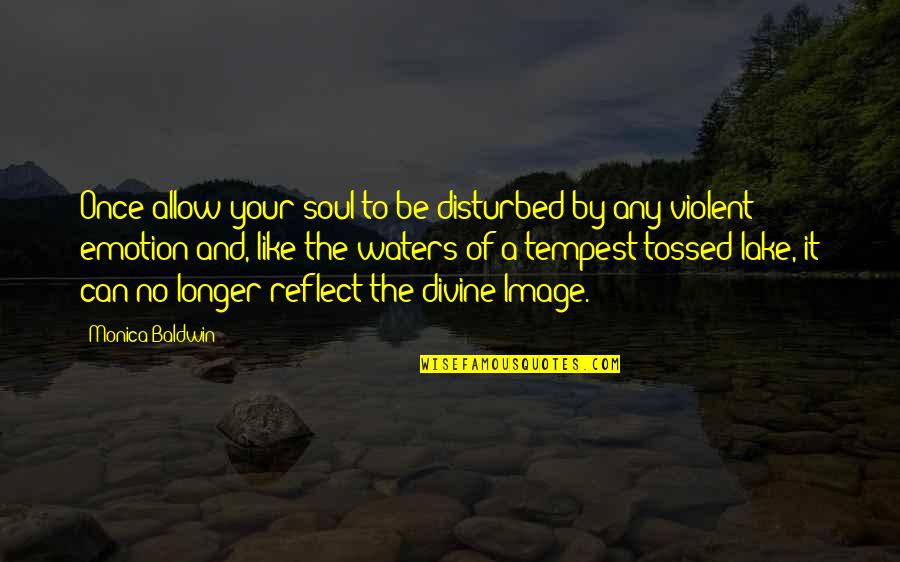 Lakes Quotes By Monica Baldwin: Once allow your soul to be disturbed by