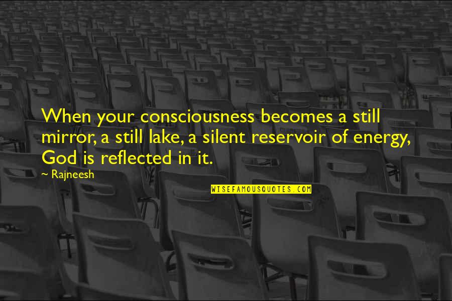 Lakes Quotes By Rajneesh: When your consciousness becomes a still mirror, a