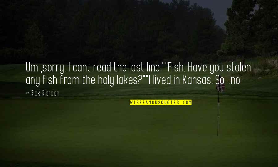 Lakes Quotes By Rick Riordan: Um ,sorry. I cant read the last line.""Fish.