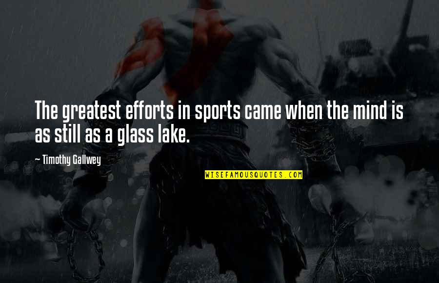 Lakes Quotes By Timothy Gallwey: The greatest efforts in sports came when the