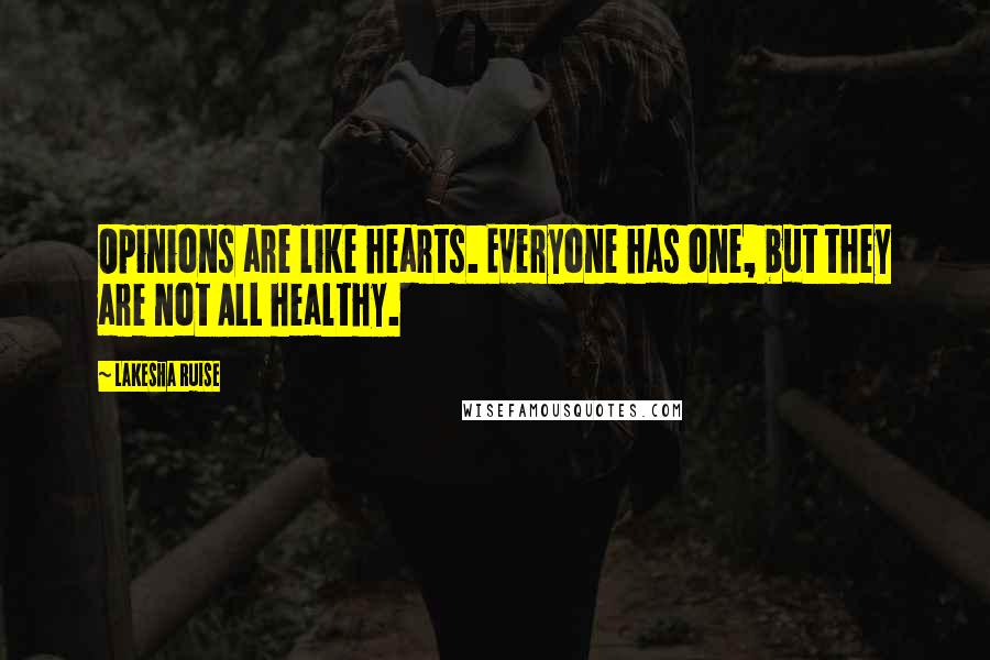 Lakesha Ruise quotes: Opinions are like hearts. Everyone has one, but they are not ALL healthy.