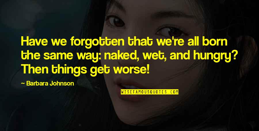 Laketa Cole Quotes By Barbara Johnson: Have we forgotten that we're all born the