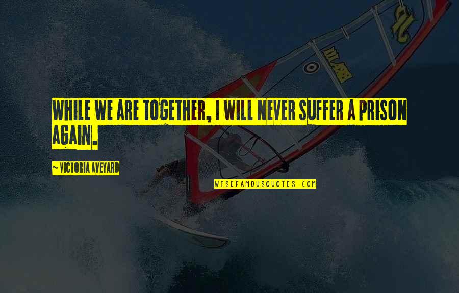 Lakey Box Quotes By Victoria Aveyard: While we are together, I will never suffer Lakey Box Quotes By Victoria Aveyard: While we are together, I will never suffer