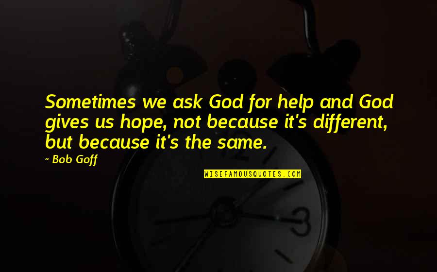 Lakey Inspired Quotes By Bob Goff: Sometimes we ask God for help and God