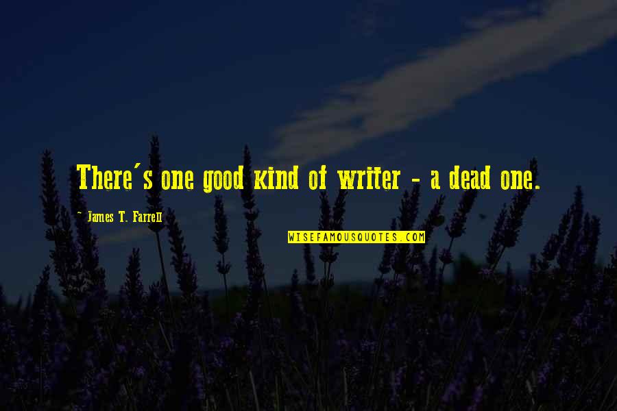Lakey Inspired Quotes By James T. Farrell: There's one good kind of writer - a