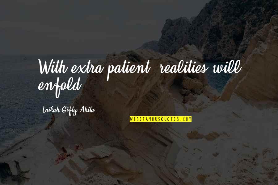 Lakeysha Greer Quotes By Lailah Gifty Akita: With extra patient, realities will enfold. Lakeysha Greer Quotes By Lailah Gifty Akita: With extra patient, realities will enfold.