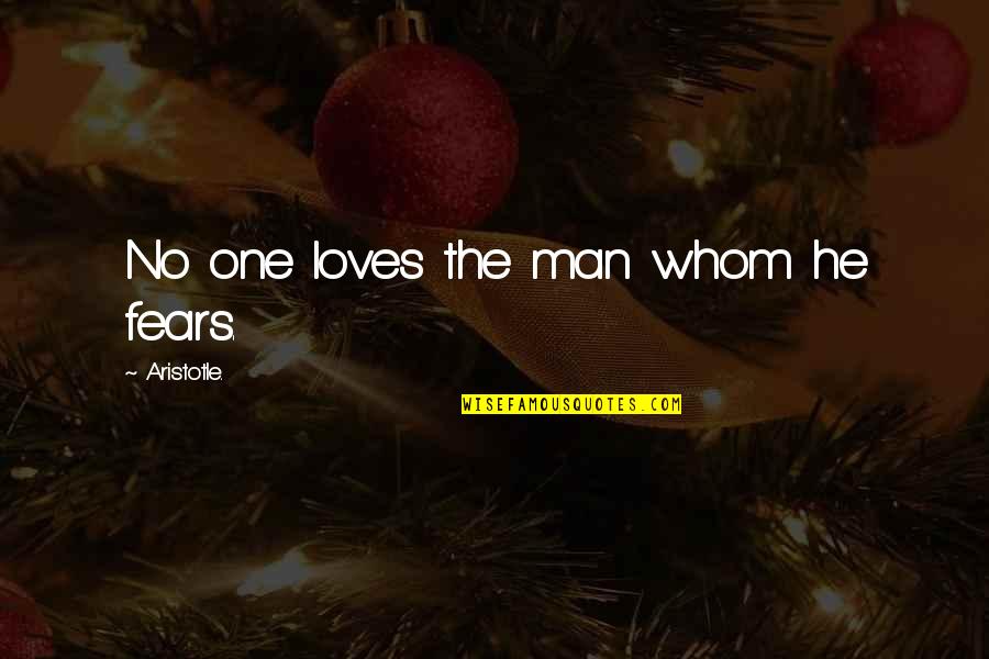 Lakhan Quotes By Aristotle.: No one loves the man whom he fears. Lakhan Quotes By Aristotle.: No one loves the man whom he fears.