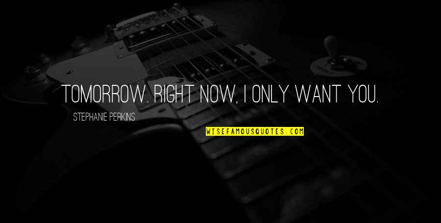 Lakhia Carter Quotes By Stephanie Perkins: Tomorrow. Right now, I only want you. Lakhia Carter Quotes By Stephanie Perkins: Tomorrow. Right now, I only want you.