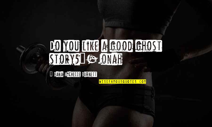 Lakhiani Meditation Quotes By Dana Michelle Burnett: Do you like a good ghost story?"-Jonah