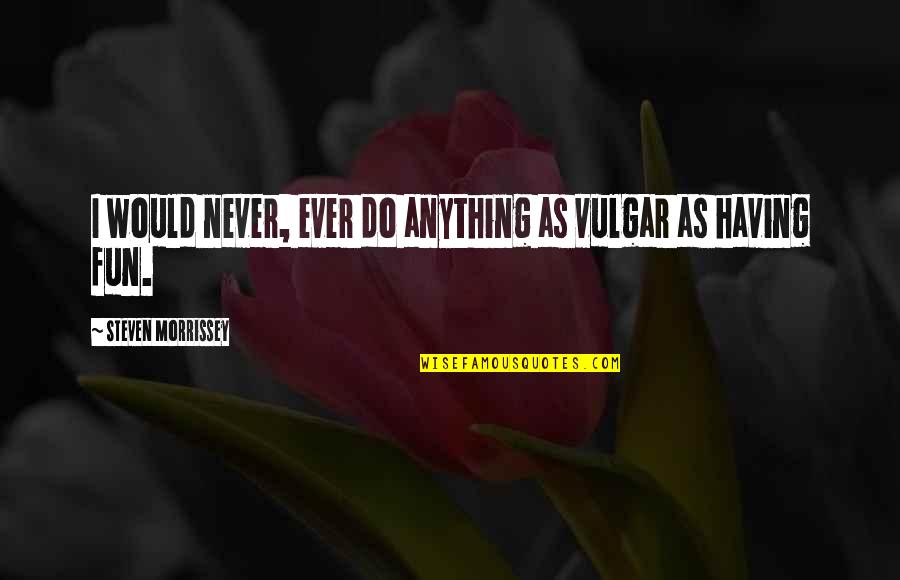 Lakhiani Meditation Quotes By Steven Morrissey: I would never, ever do anything as vulgar