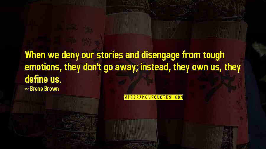 Laki Laki Sejati Quotes By Brene Brown: When we deny our stories and disengage from