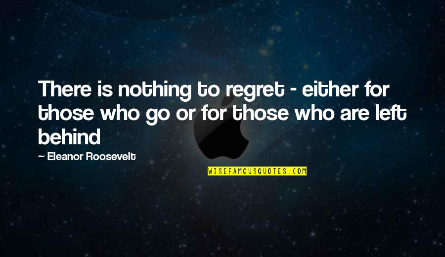 Lakimdeon Quotes By Eleanor Roosevelt: There is nothing to regret - either for
