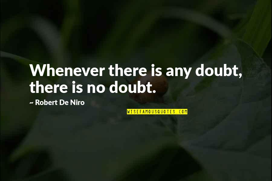 Lakimdeon Quotes By Robert De Niro: Whenever there is any doubt, there is no