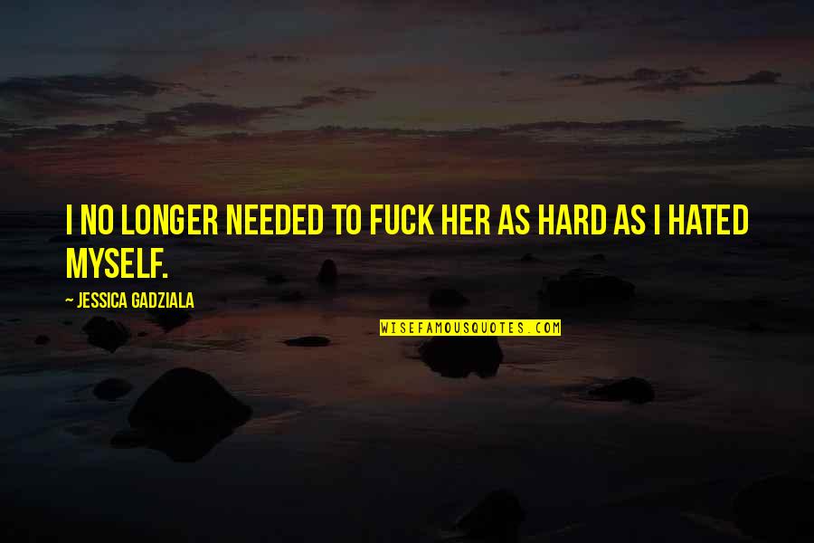 Lakime Quotes By Jessica Gadziala: I no longer needed to fuck her as Lakime Quotes By Jessica Gadziala: I no longer needed to fuck her as