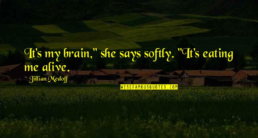 Lakime Quotes By Jillian Medoff: It's my brain," she says softly. "It's eating Lakime Quotes By Jillian Medoff: It's my brain," she says softly. "It's eating
