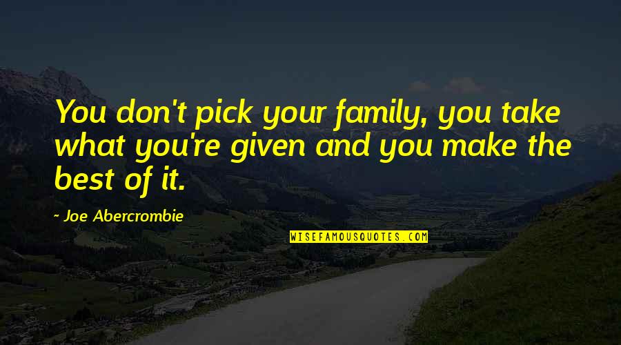 Lakime Quotes By Joe Abercrombie: You don't pick your family, you take what Lakime Quotes By Joe Abercrombie: You don't pick your family, you take what