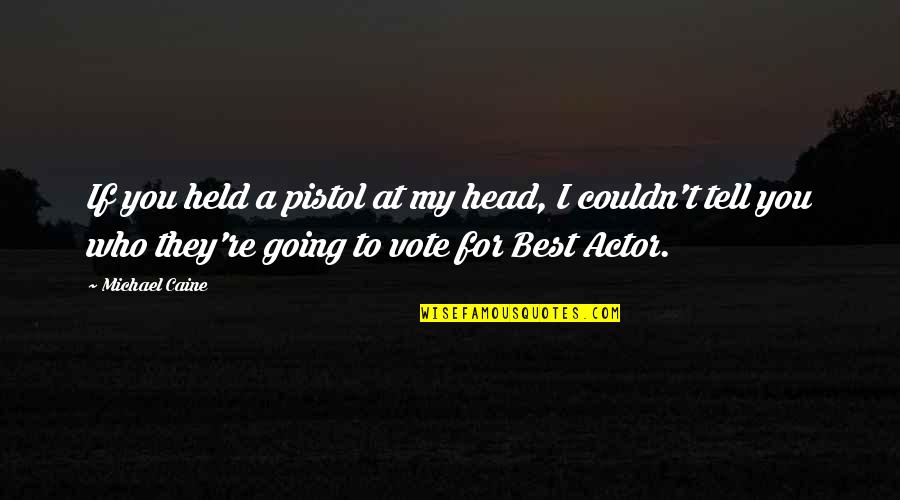 Lakime Quotes By Michael Caine: If you held a pistol at my head, Lakime Quotes By Michael Caine: If you held a pistol at my head,