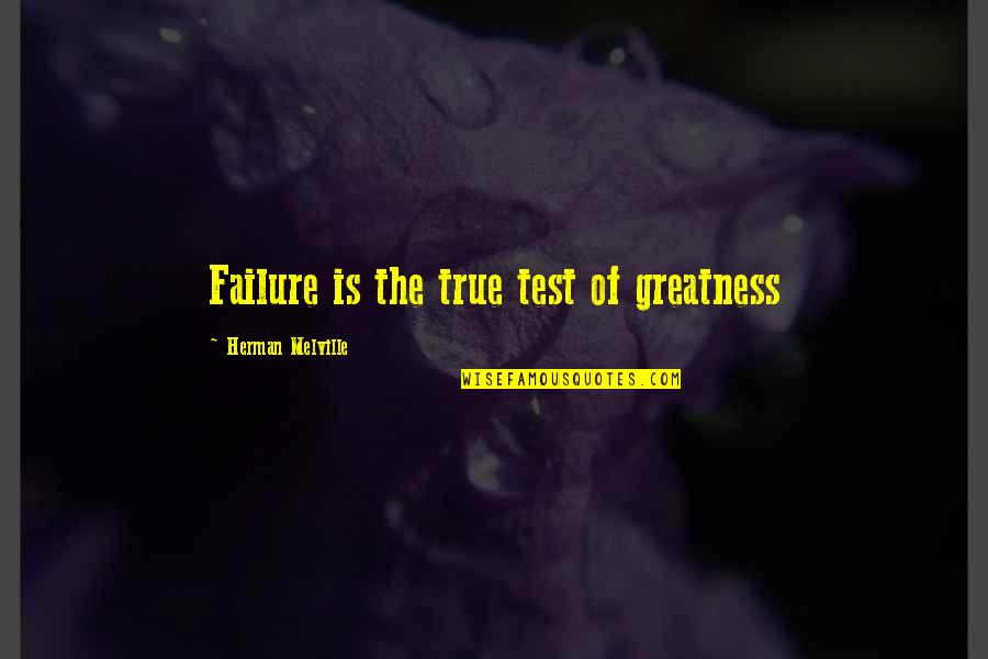 Lakiotis Plakakia Quotes By Herman Melville: Failure is the true test of greatness Lakiotis Plakakia Quotes By Herman Melville: Failure is the true test of greatness