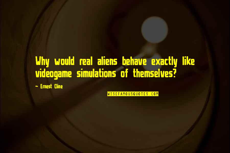 Lakish Quotes By Ernest Cline: Why would real aliens behave exactly like videogame