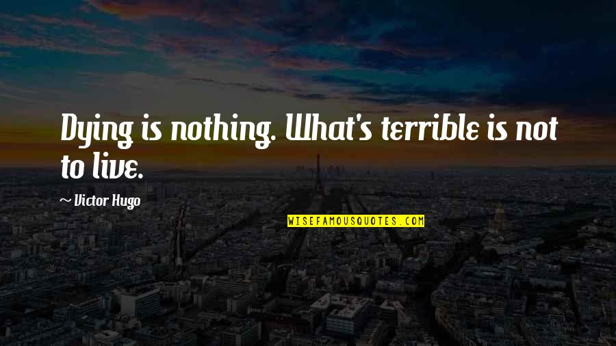 Lakj L J L Quotes By Victor Hugo: Dying is nothing. What's terrible is not to