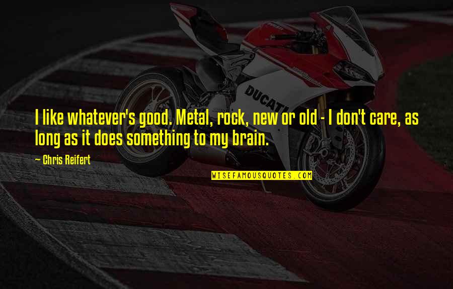 Lakjas Quotes By Chris Reifert: I like whatever's good. Metal, rock, new or