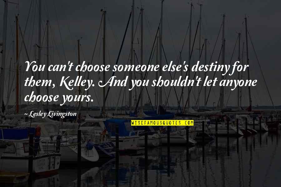 Lakjas Quotes By Lesley Livingston: You can't choose someone else's destiny for them,