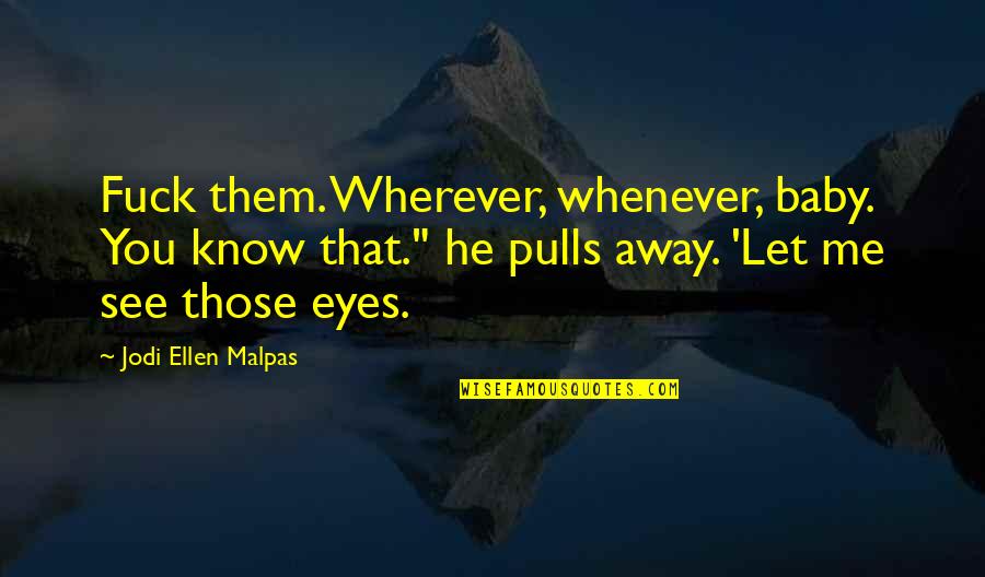 Lakkhisarai Quotes By Jodi Ellen Malpas: Fuck them. Wherever, whenever, baby. You know that." Lakkhisarai Quotes By Jodi Ellen Malpas: Fuck them. Wherever, whenever, baby. You know that."