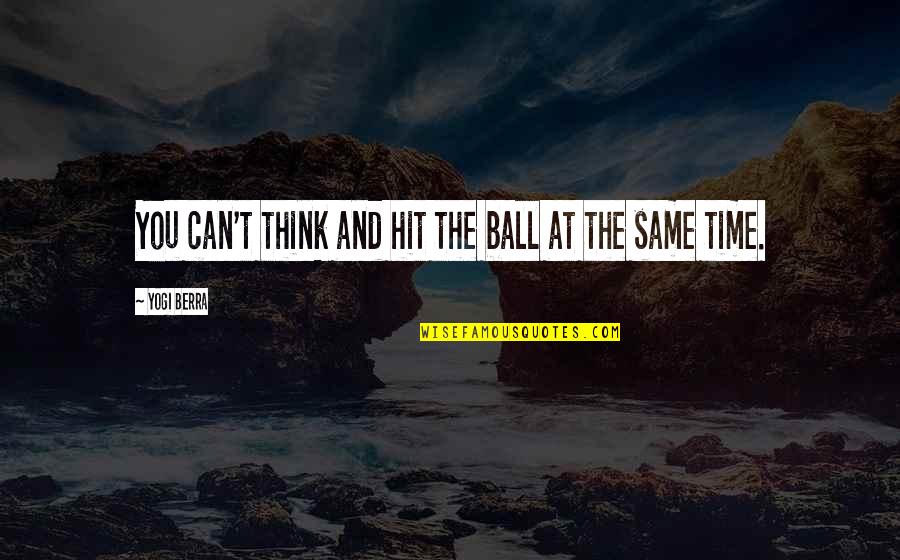 Lakmin Quotes By Yogi Berra: You can't think and hit the ball at Lakmin Quotes By Yogi Berra: You can't think and hit the ball at